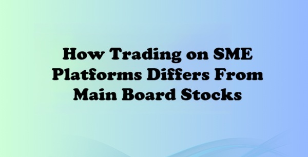 How Trading on SME Platforms Differs From Main Board Stocks